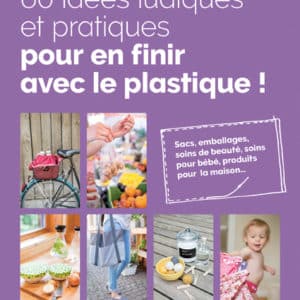 60 idées ludiques et pratiques pour en finir avec le plastique !