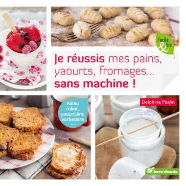 Je réussis mes pains, yaourts, fromages... sans machine !