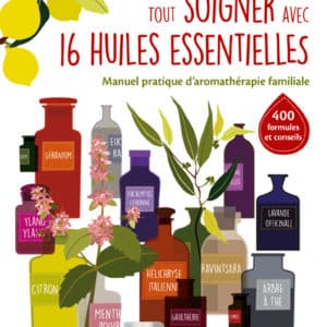 Tout soigner avec 16 huiles essentielles