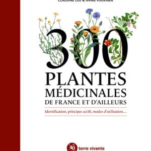 300 plantes médicinales de France et d'ailleurs