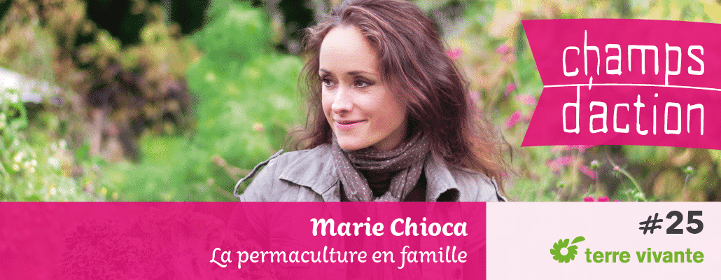 Champs d'action #25 : Marie Chioca | La permaculture en famille 1