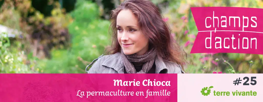 Champs d'action #25 : Marie Chioca | La permaculture en famille 1