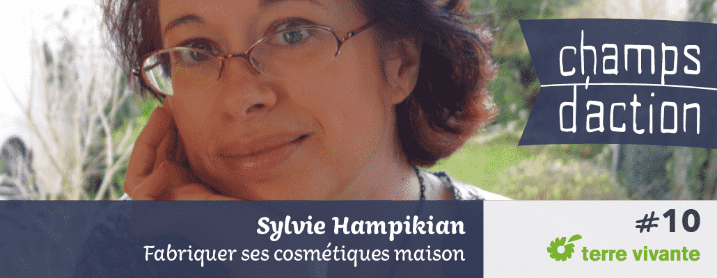 Champs d'action #10 : Sylvie Hampikian | Fabriquer ses cosmétiques maison