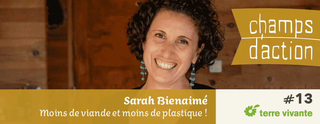 Champs d'action #13 : Sarah Bienaimé | Moins de viande et moins de plastique