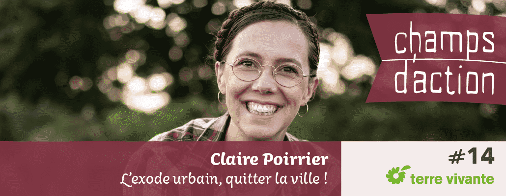 Champs d'action #14 : Claire Poirrier | L’exode urbain, quitter la ville !