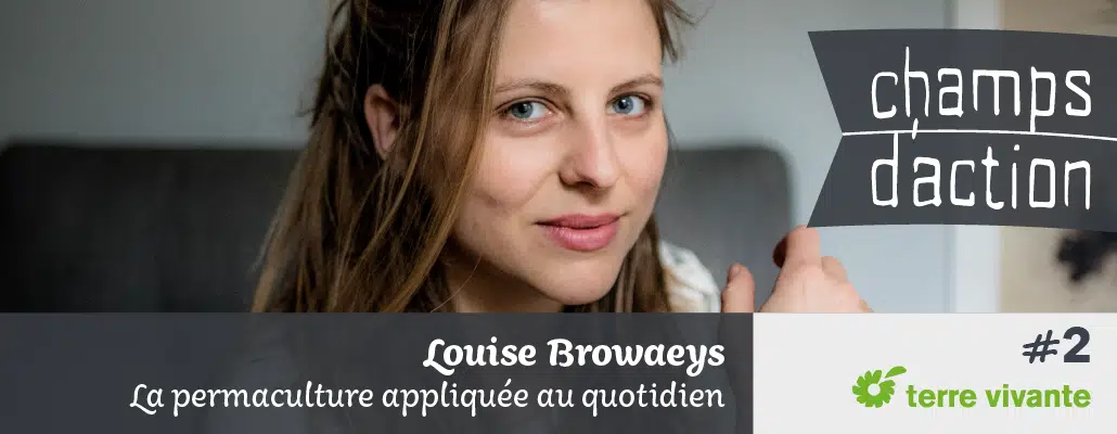 Champs d'action #2 : Louise Browaeys | La permaculture appliquée au quotidien