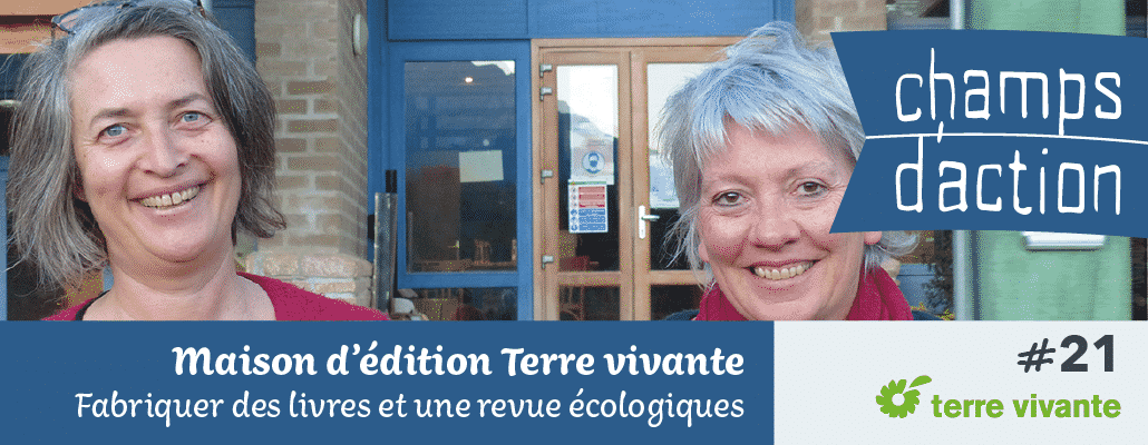 Champs d'action #21 : Maison d'édition Terre vivante | Fabriquer un livre et une revue écologique 1