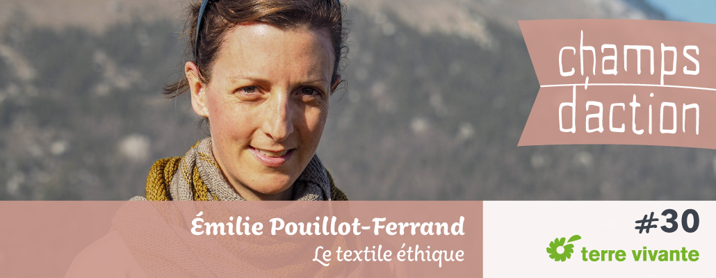 Champs d'action #30 : Emilie Pouillot-Ferrand | Le textile éthique