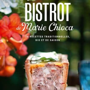 BISTROT de Marie Chioca 75 recettes traditionnelles bio et de saison